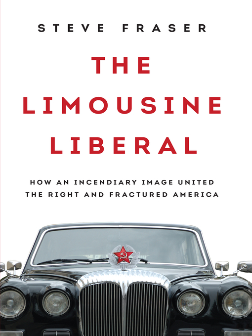 Title details for The Limousine Liberal by Steve Fraser - Available